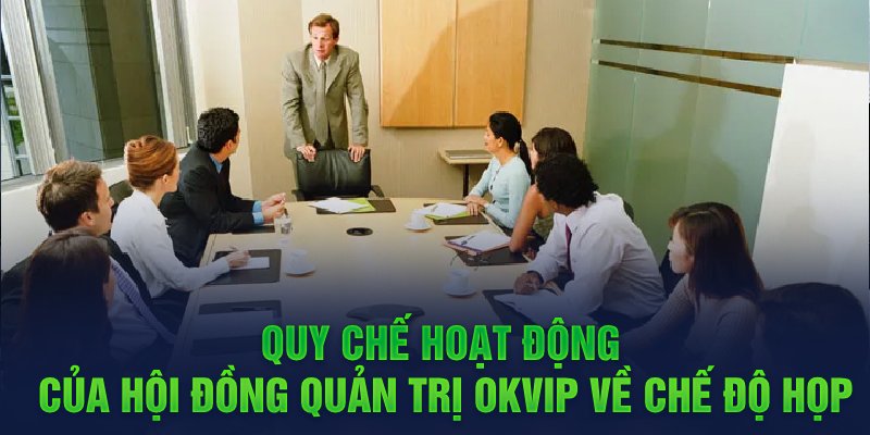 Quy chế hoạt động của hội đồng quản trị OKVIP về chế độ họp