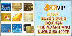 OKVIP tuyển dụng bộ phận thẻ ngân hàng